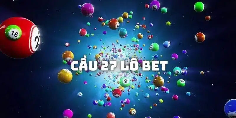 Giới thiệu về hình thức chơi cầu 27 lô bet, một loại hình cá cược phổ biến với cách tính toán đặc biệt và chiến thuật riêng