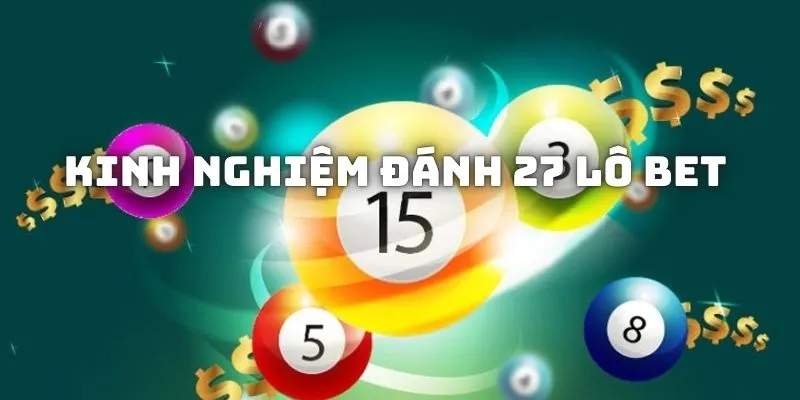 Kinh nghiệm đánh cầu 27 lô bet, chia sẻ những chiến thuật và mẹo chơi giúp người chơi lô đề