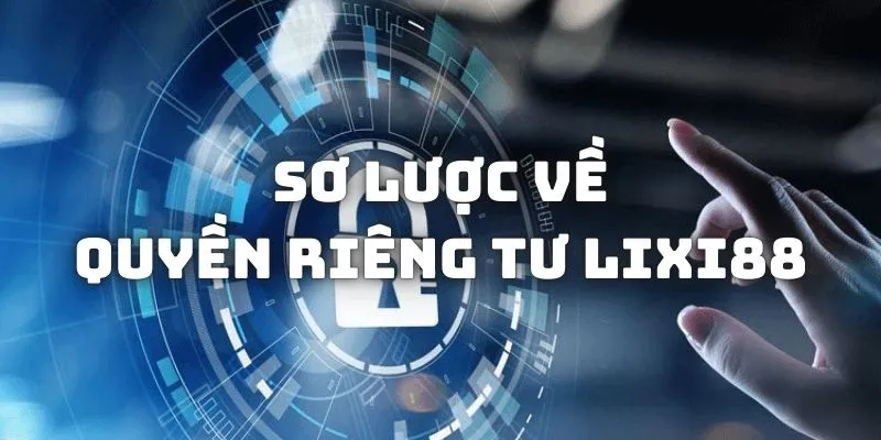 Đôi nét về quyền riêng tư của hội viên nhà cái Lixi88