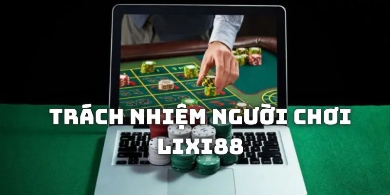 Tìm hiểu về trách nhiệm người chơi Lixi88 là gì