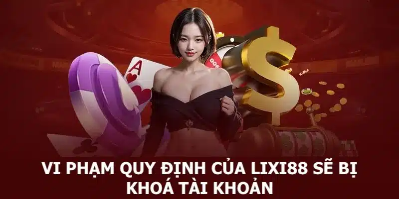 Vi phạm quy định của Lixi88 sẽ bị khóa tài khoản