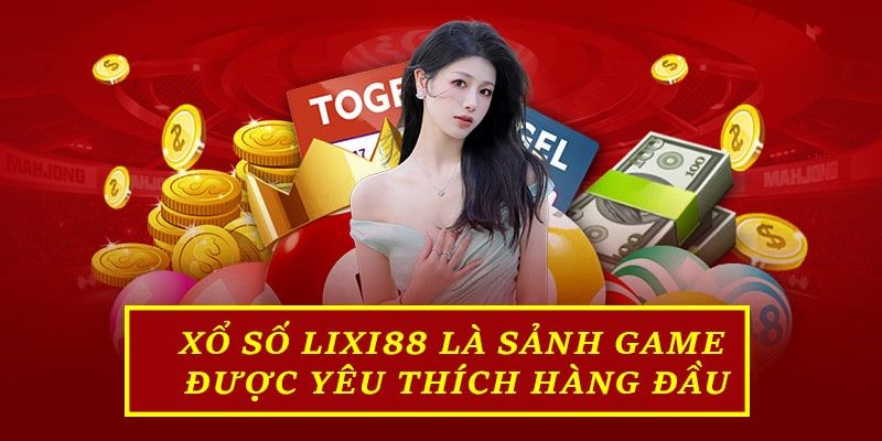 Vì sao xổ số Lixi88 lại được nhiều người yêu thích